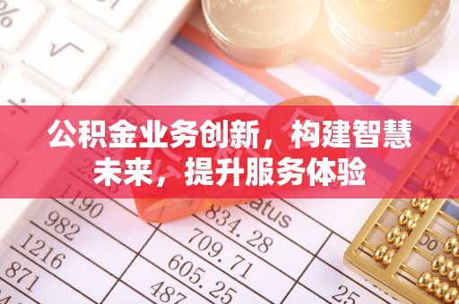 禹城公积金业务创新，构建智慧未来，提升服务体验