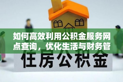 禹城如何高效利用公积金服务网点查询，优化生活与财务管理