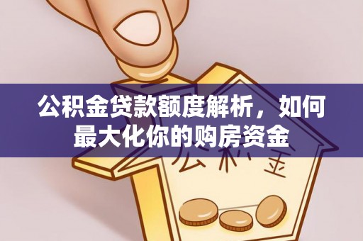 禹城公积金贷款额度解析，如何最大化你的购房资金