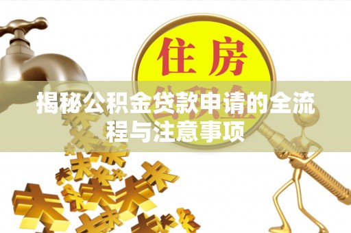 禹城揭秘公积金贷款申请的全流程与注意事项