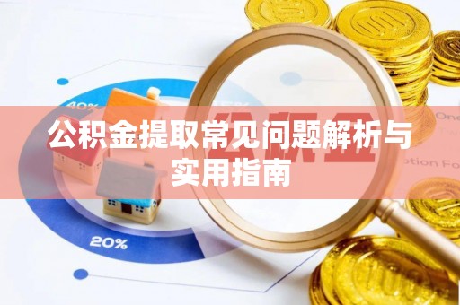 禹城公积金提取常见问题解析与实用指南