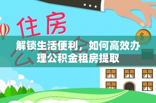禹城解锁生活便利，如何高效办理公积金租房提取