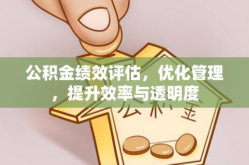 禹城公积金绩效评估，优化管理，提升效率与透明度