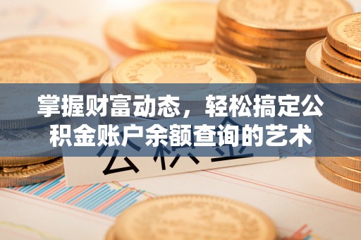 禹城掌握财富动态，轻松搞定公积金账户余额查询的艺术