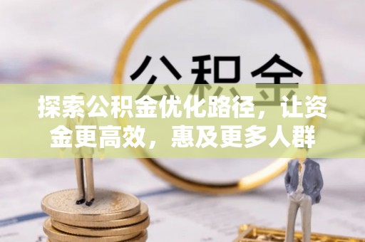 禹城探索公积金优化路径，让资金更高效，惠及更多人群